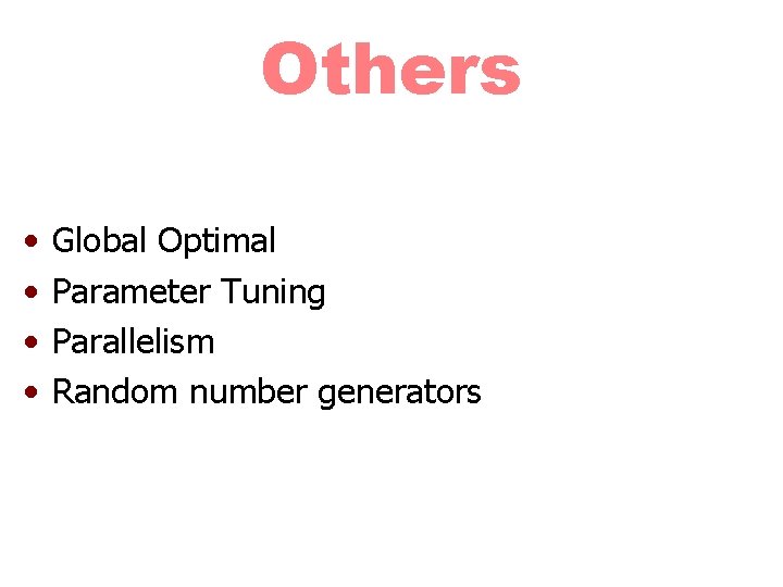 Others • • Global Optimal Parameter Tuning Parallelism Random number generators 