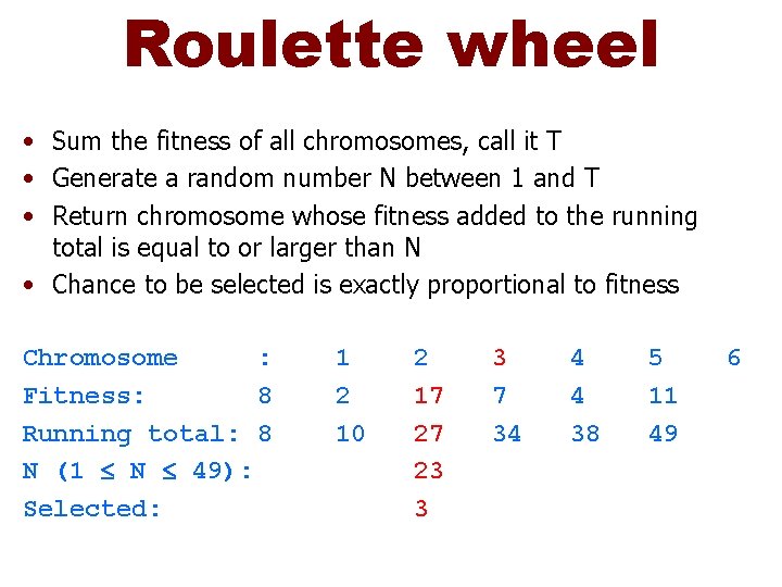 Roulette wheel • Sum the fitness of all chromosomes, call it T • Generate