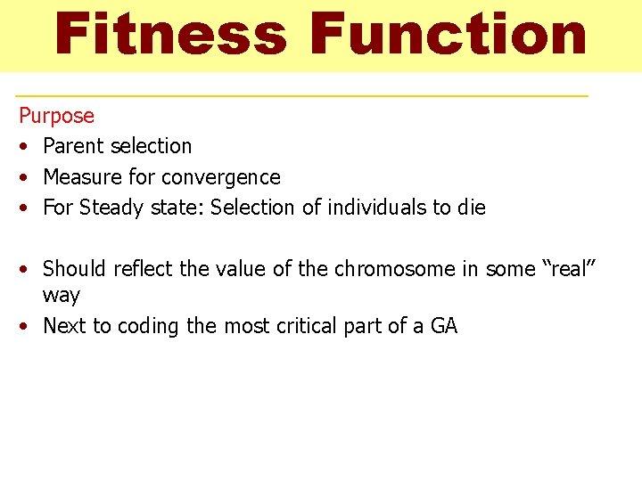 Fitness Function Purpose • Parent selection • Measure for convergence • For Steady state: