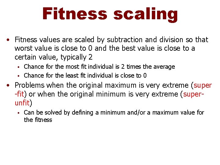 Fitness scaling • Fitness values are scaled by subtraction and division so that worst