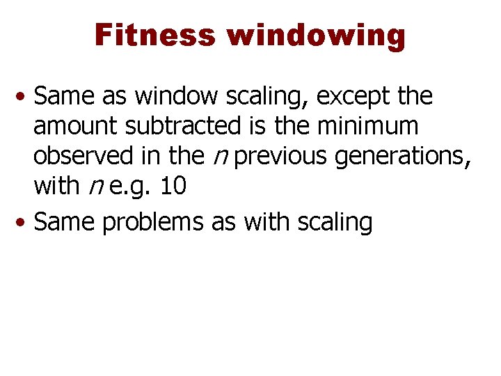 Fitness windowing • Same as window scaling, except the amount subtracted is the minimum