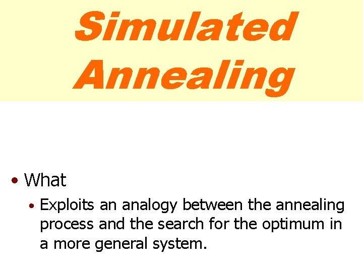 Simulated Annealing • What • Exploits an analogy between the annealing process and the