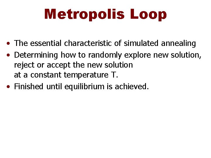 Metropolis Loop • The essential characteristic of simulated annealing • Determining how to randomly