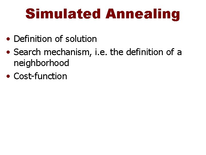 Simulated Annealing • Definition of solution • Search mechanism, i. e. the definition of