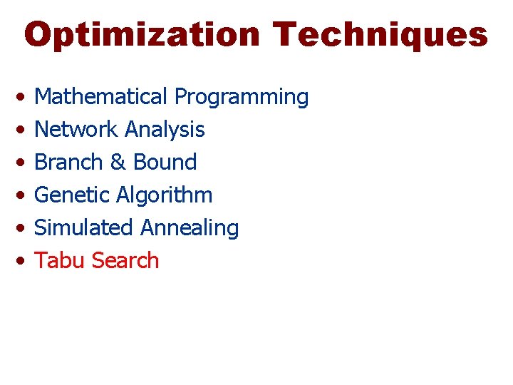 Optimization Techniques • • • Mathematical Programming Network Analysis Branch & Bound Genetic Algorithm