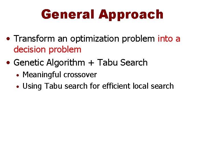 General Approach • Transform an optimization problem into a decision problem • Genetic Algorithm