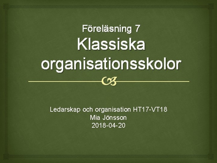 Föreläsning 7 Klassiska organisationsskolor Ledarskap och organisation HT 17 -VT 18 Mia Jönsson 2018