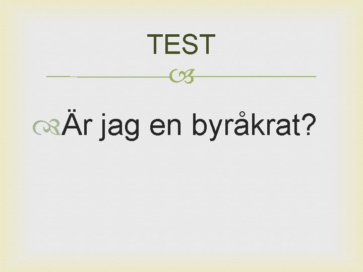 TEST Är jag en byråkrat? 