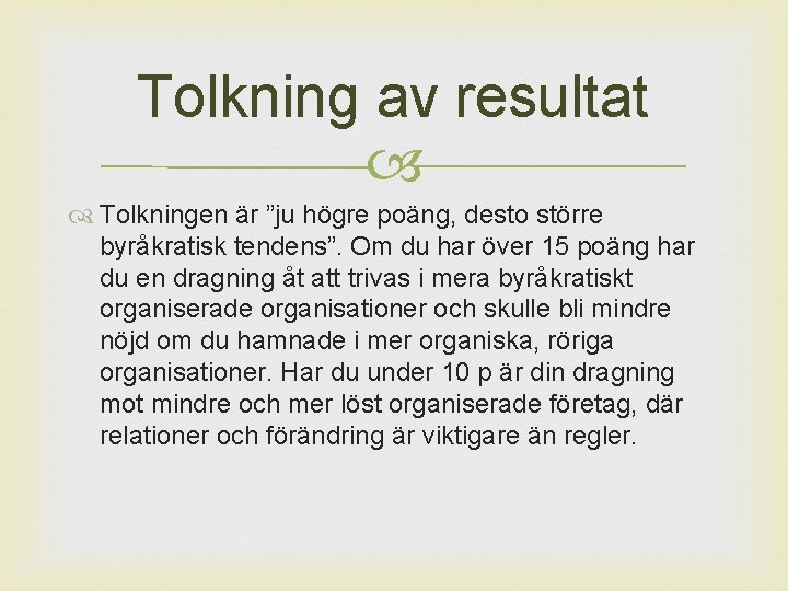 Tolkning av resultat Tolkningen är ”ju högre poäng, desto större byråkratisk tendens”. Om du