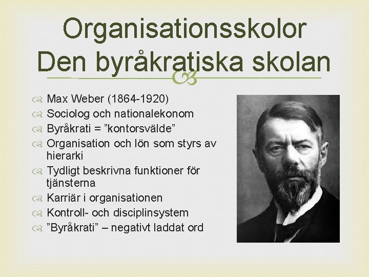 Organisationsskolor Den byråkratiska skolan Max Weber (1864 -1920) Sociolog och nationalekonom Byråkrati = ”kontorsvälde”