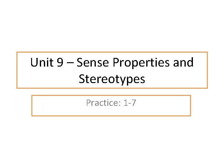 Unit 9 – Sense Properties and Stereotypes Practice: 1 -7 