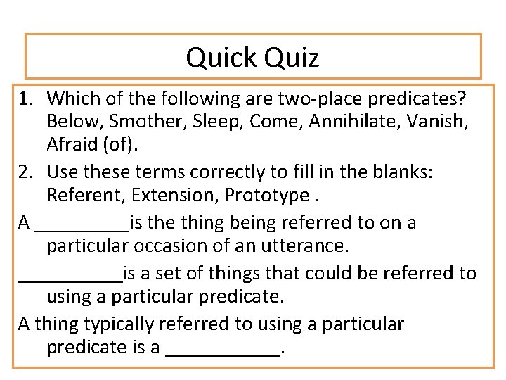 Quick Quiz 1. Which of the following are two-place predicates? Below, Smother, Sleep, Come,