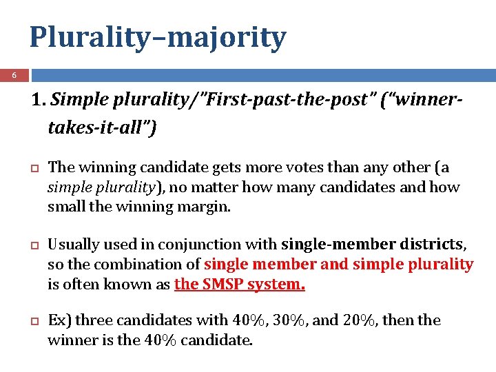 Plurality–majority 6 1. Simple plurality/”First-past-the-post” (“winnertakes-it-all”) The winning candidate gets more votes than any