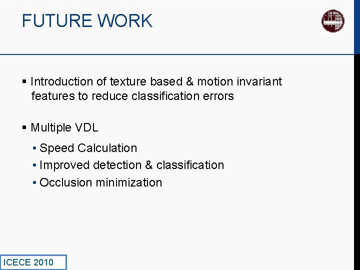 FUTURE WORK § Introduction of texture based & motion invariant features to reduce classification