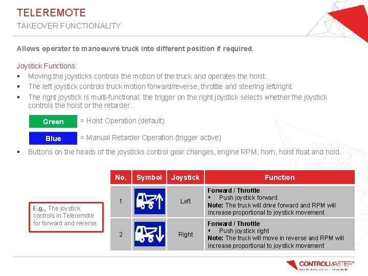 TELEREMOTE TAKEOVER FUNCTIONALITY Allows operator to manoeuvre truck into different position if required. Joystick