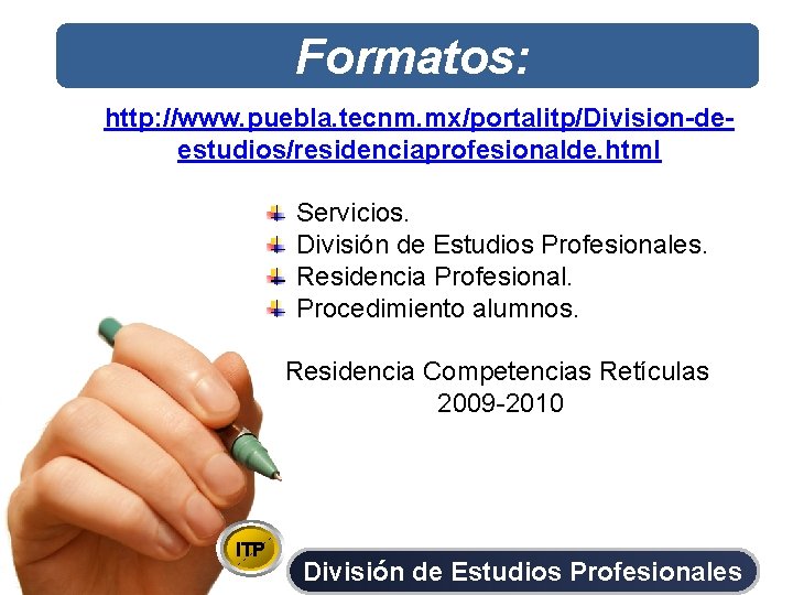 Formatos: http: //www. puebla. tecnm. mx/portalitp/Division-deestudios/residenciaprofesionalde. html Servicios. División de Estudios Profesionales. Residencia Profesional.