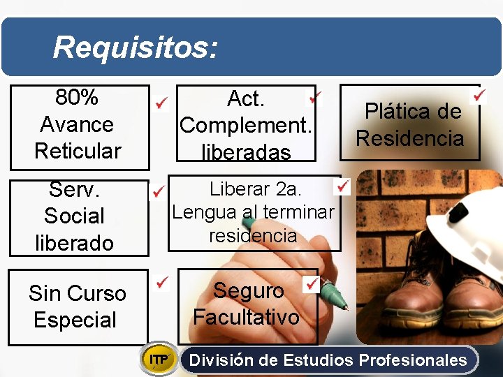 Requisitos: 80% Avance Reticular Act. Complement. liberadas Serv. Social liberado Plática de Residencia Liberar