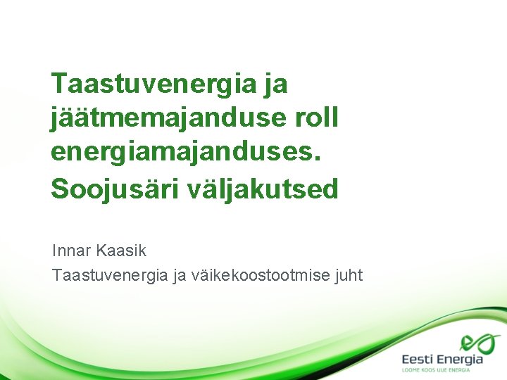 Taastuvenergia ja jäätmemajanduse roll energiamajanduses. Soojusäri väljakutsed Innar Kaasik Taastuvenergia ja väikekoostootmise juht 