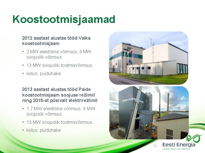 Koostootmisjaamad 2012 aastast alustas tööd Valka koostootmisjaam • 2 MW elektriline võimsus, 8 MW