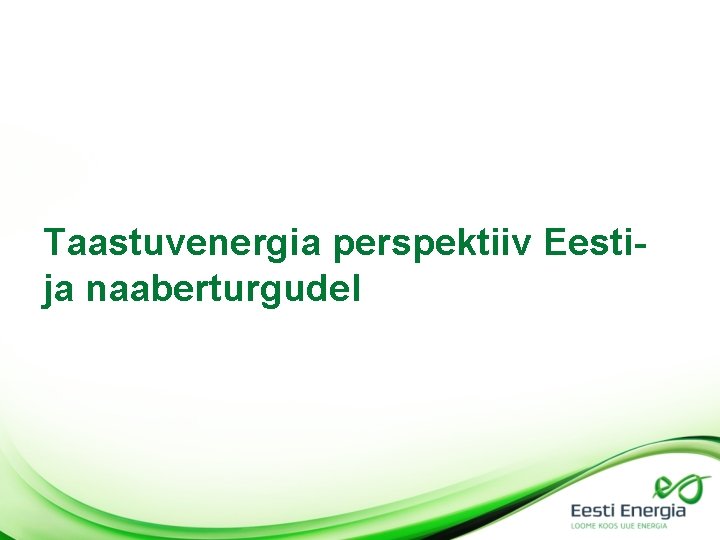 Taastuvenergia perspektiiv Eestija naaberturgudel Taastuvenergia perspektiiv Eestija naaberturgudel