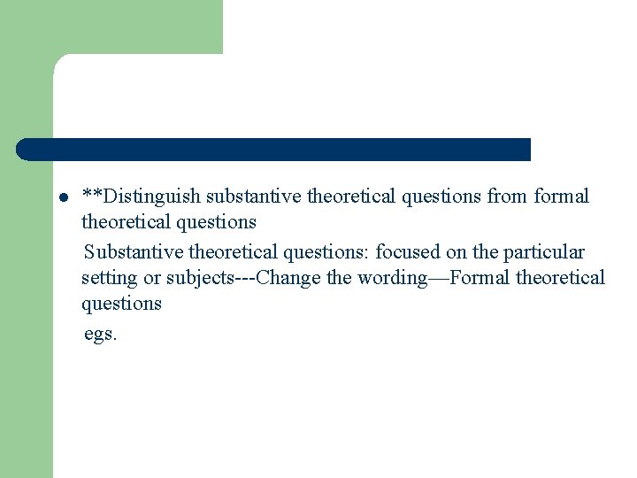 l **Distinguish substantive theoretical questions from formal theoretical questions Substantive theoretical questions: focused on