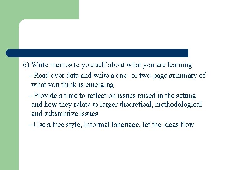 6) Write memos to yourself about what you are learning --Read over data and