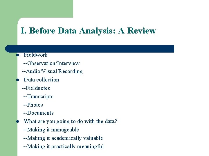 I. Before Data Analysis: A Review l l l Fieldwork --Observation/Interview --Audio/Visual Recording Data