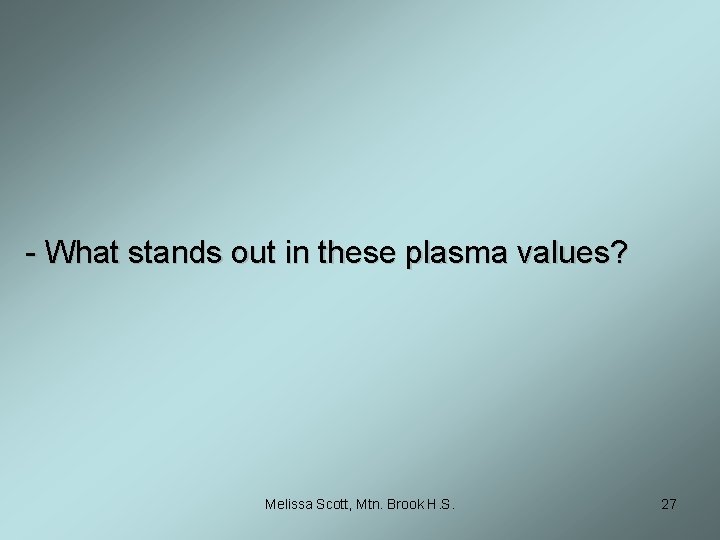 - What stands out in these plasma values? Melissa Scott, Mtn. Brook H. S.