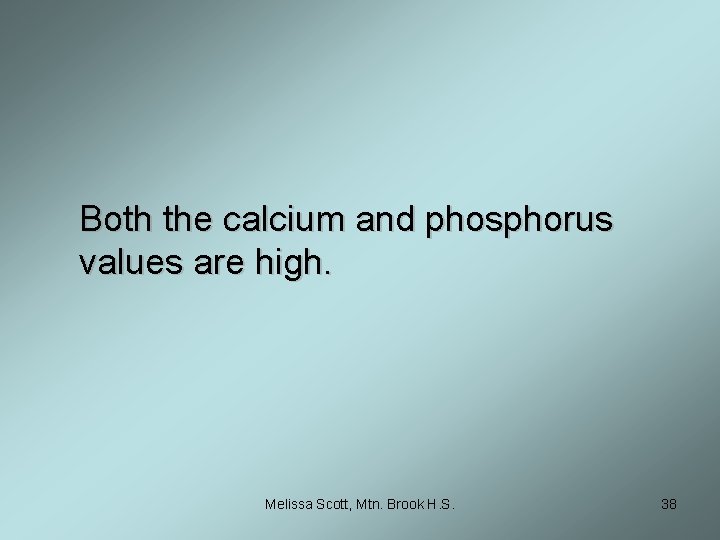 Both the calcium and phosphorus values are high. Melissa Scott, Mtn. Brook H. S.