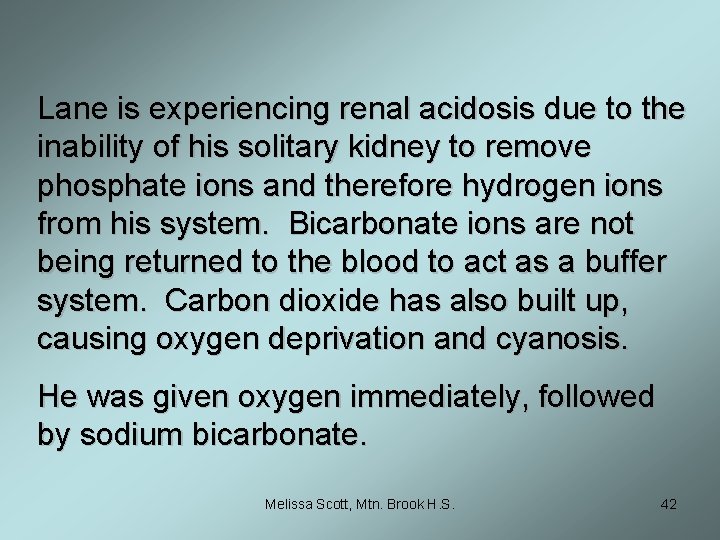 Lane is experiencing renal acidosis due to the inability of his solitary kidney to