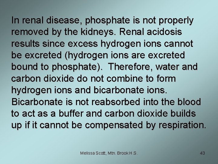 In renal disease, phosphate is not properly removed by the kidneys. Renal acidosis results