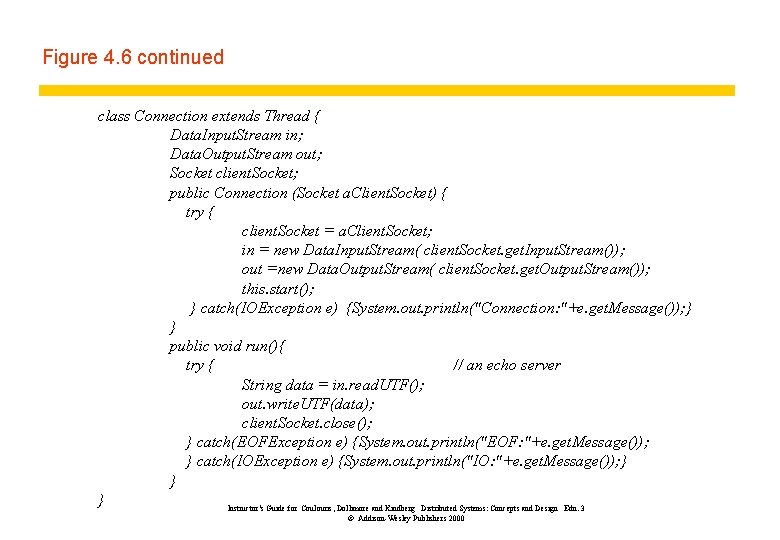 Figure 4. 6 continued class Connection extends Thread { Data. Input. Stream in; Data.
