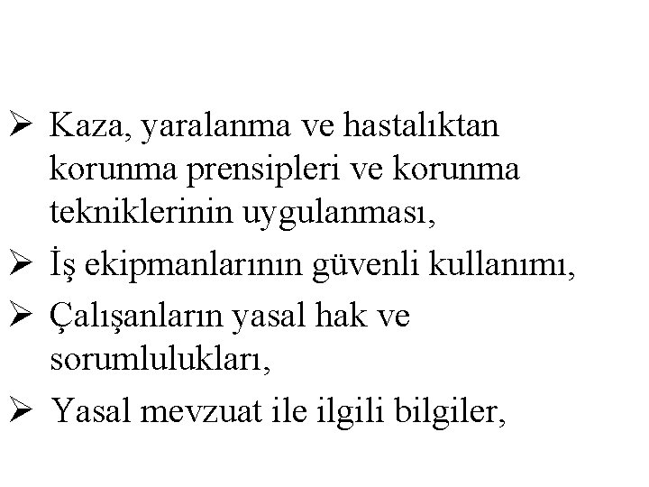 Ø Kaza, yaralanma ve hastalıktan korunma prensipleri ve korunma tekniklerinin uygulanması, Ø İş ekipmanlarının