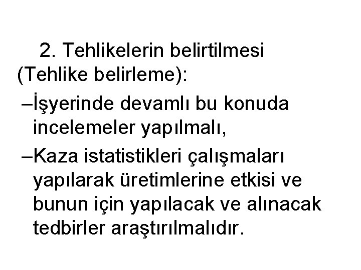 2. Tehlikelerin belirtilmesi (Tehlike belirleme): –İşyerinde devamlı bu konuda incelemeler yapılmalı, –Kaza istatistikleri çalışmaları