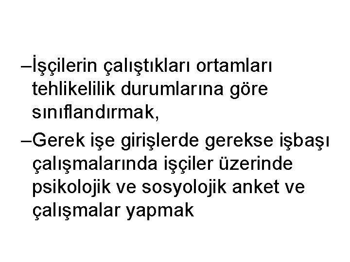 –İşçilerin çalıştıkları ortamları tehlikelilik durumlarına göre sınıflandırmak, –Gerek işe girişlerde gerekse işbaşı çalışmalarında işçiler