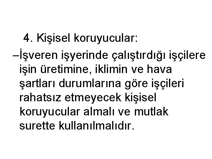 4. Kişisel koruyucular: –İşveren işyerinde çalıştırdığı işçilere işin üretimine, iklimin ve hava şartları durumlarına