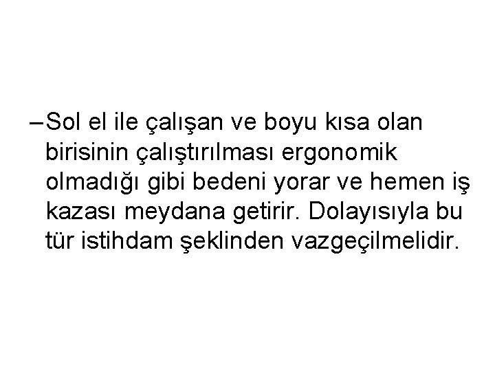 – Sol el ile çalışan ve boyu kısa olan birisinin çalıştırılması ergonomik olmadığı gibi