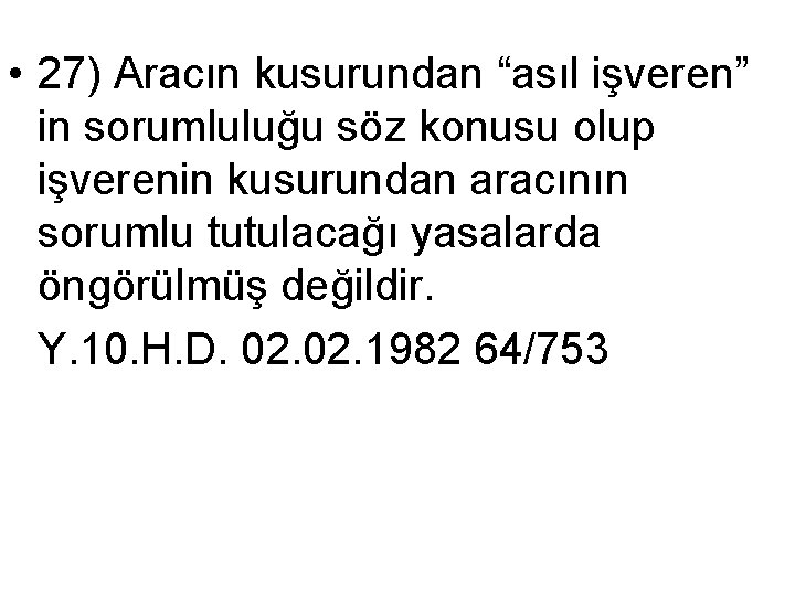  • 27) Aracın kusurundan “asıl işveren” in sorumluluğu söz konusu olup işverenin kusurundan