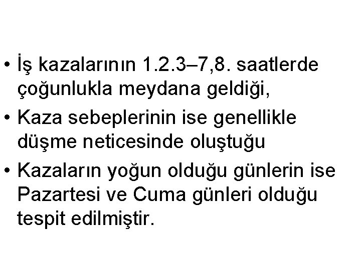  • İş kazalarının 1. 2. 3– 7, 8. saatlerde çoğunlukla meydana geldiği, •