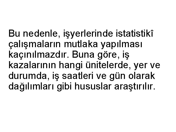 Bu nedenle, işyerlerinde istatistikî çalışmaların mutlaka yapılması kaçınılmazdır. Buna göre, iş kazalarının hangi ünitelerde,