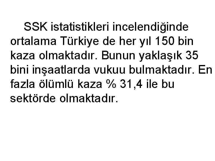 SSK istatistikleri incelendiğinde ortalama Türkiye de her yıl 150 bin kaza olmaktadır. Bunun yaklaşık