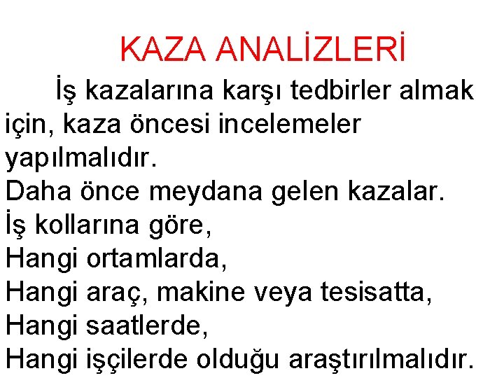 KAZA ANALİZLERİ İş kazalarına karşı tedbirler almak için, kaza öncesi incelemeler yapılmalıdır. Daha önce