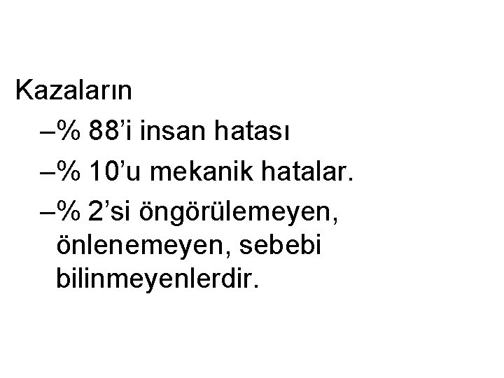 Kazaların –% 88’i insan hatası –% 10’u mekanik hatalar. –% 2’si öngörülemeyen, önlenemeyen, sebebi