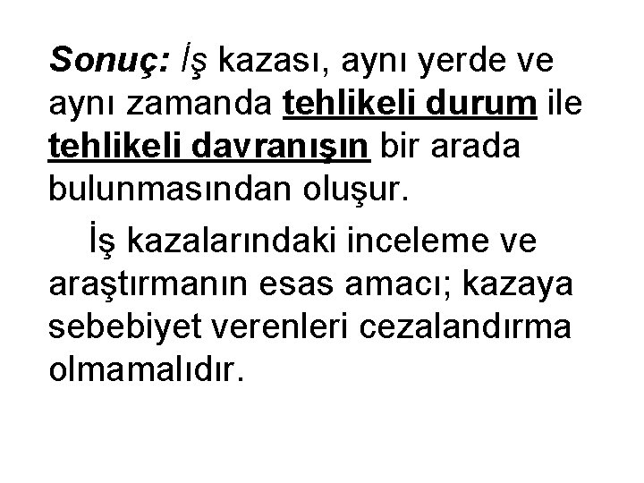 Sonuç: İş kazası, aynı yerde ve aynı zamanda tehlikeli durum ile tehlikeli davranışın bir