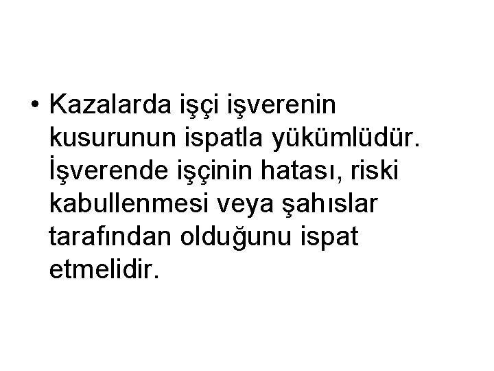  • Kazalarda işçi işverenin kusurunun ispatla yükümlüdür. İşverende işçinin hatası, riski kabullenmesi veya