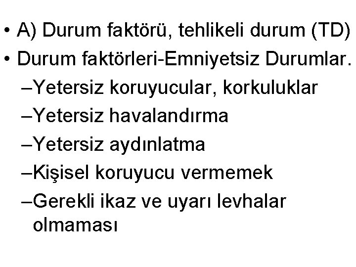  • A) Durum faktörü, tehlikeli durum (TD) • Durum faktörleri-Emniyetsiz Durumlar. –Yetersiz koruyucular,