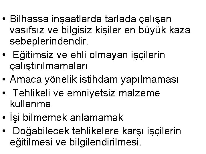  • Bilhassa inşaatlarda tarlada çalışan vasıfsız ve bilgisiz kişiler en büyük kaza sebeplerindendir.