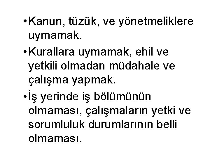  • Kanun, tüzük, ve yönetmeliklere uymamak. • Kurallara uymamak, ehil ve yetkili olmadan