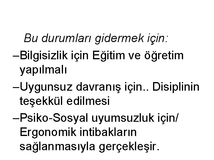 Bu durumları gidermek için: –Bilgisizlik için Eğitim ve öğretim yapılmalı –Uygunsuz davranış için. .