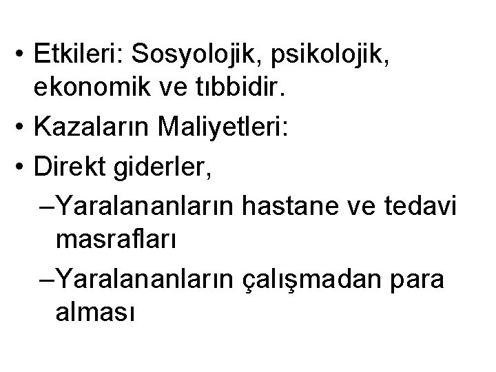  • Etkileri: Sosyolojik, psikolojik, ekonomik ve tıbbidir. • Kazaların Maliyetleri: • Direkt giderler,